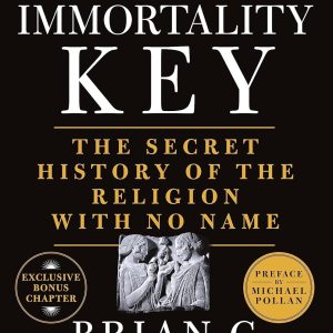The Immortality Key – The Secret History of the Religion with No Name (By Brian Muraresku) – Book