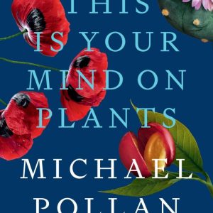 This Is Your Mind on Plants (By Michael Pollan) – Book
